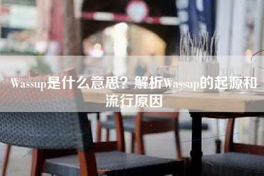 Wassup是什么意思？解析Wassup的起源和流行原因