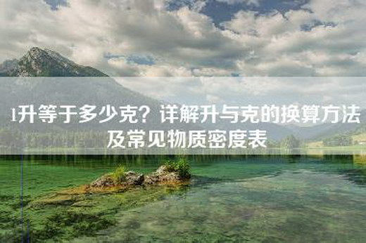 1升等于多少克？详解升与克的换算方法及常见物质密度表