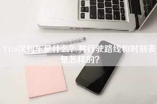 T110次列车是什么？其行驶路线和时刻表是怎样的？