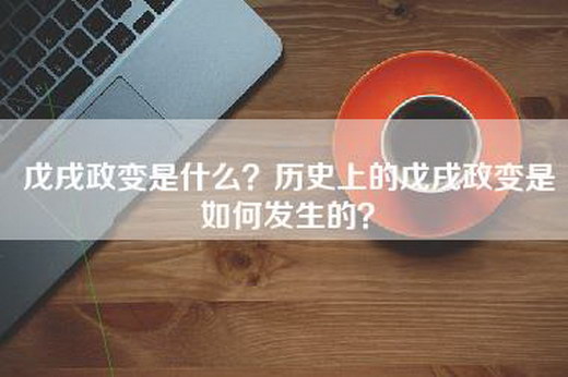 戊戌政变是什么？历史上的戊戌政变是如何发生的？