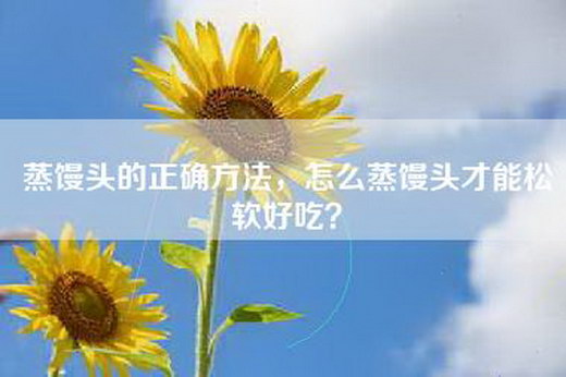 蒸馒头的正确方法，怎么蒸馒头才能松软好吃？