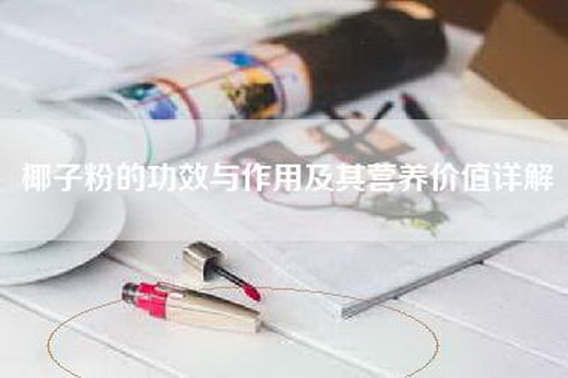 椰子粉的功效与作用及其营养价值详解