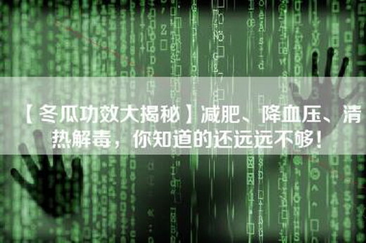 【冬瓜功效大揭秘】减肥、降血压、清热解毒，你知道的还远远不够！