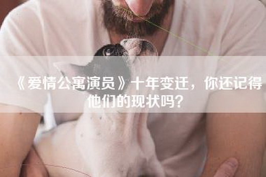 《爱情公寓演员》十年变迁，你还记得他们的现状吗？