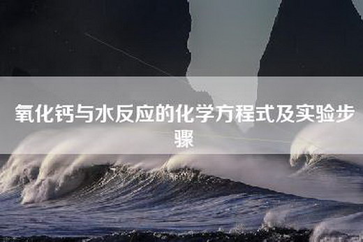 氧化钙与水反应的化学方程式及实验步骤