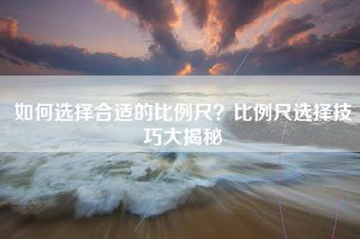 如何选择合适的比例尺？比例尺选择技巧大揭秘