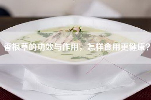 香根草的功效与作用，怎样食用更健康？