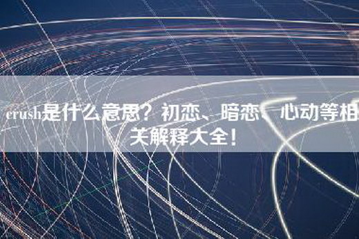 crush是什么意思？初恋、暗恋、心动等相关解释大全！