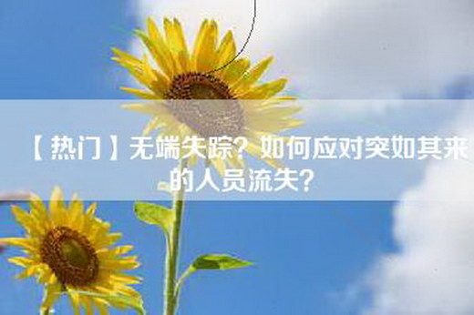 【热门】无端失踪？如何应对突如其来的人员流失？