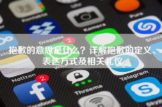 抱歉的意思是什么？详解抱歉的定义、表达方式及相关礼仪