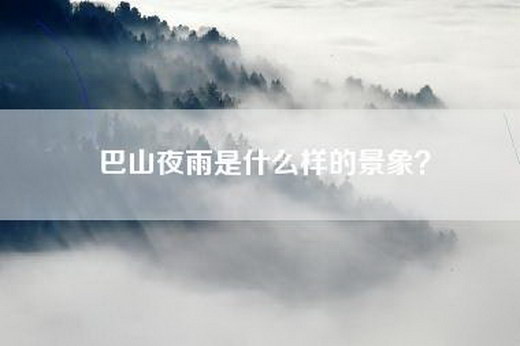 巴山夜雨是什么样的景象？