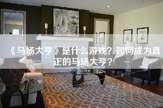 《马场大亨》是什么游戏？如何成为真正的马场大亨？