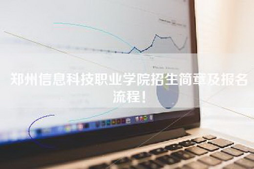 郑州信息科技职业学院招生简章及报名流程！