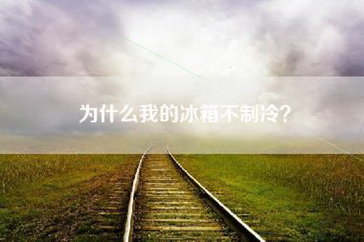 为什么我的冰箱不制冷？