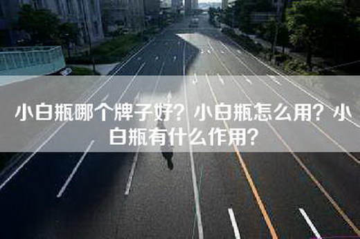 小白瓶哪个牌子好？小白瓶怎么用？小白瓶有什么作用？