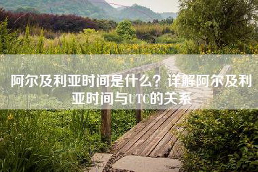 阿尔及利亚时间是什么？详解阿尔及利亚时间与UTC的关系