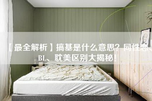 【最全解析】搞基是什么意思？同性恋、BL、耽美区别大揭秘！