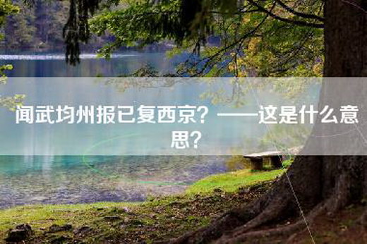 闻武均州报已复西京？——这是什么意思？