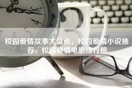 校园爱情故事大盘点，校园爱情小说推荐，校园爱情电影排行榜