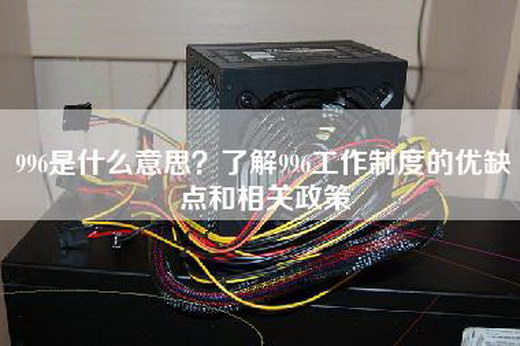 996是什么意思？了解996工作制度的优缺点和相关政策