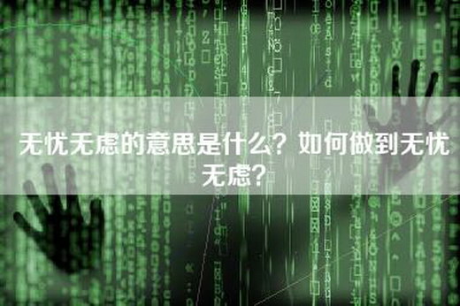 无忧无虑的意思是什么？如何做到无忧无虑？