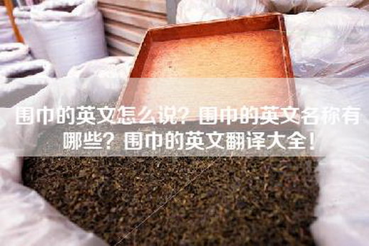 围巾的英文怎么说？围巾的英文名称有哪些？围巾的英文翻译大全！