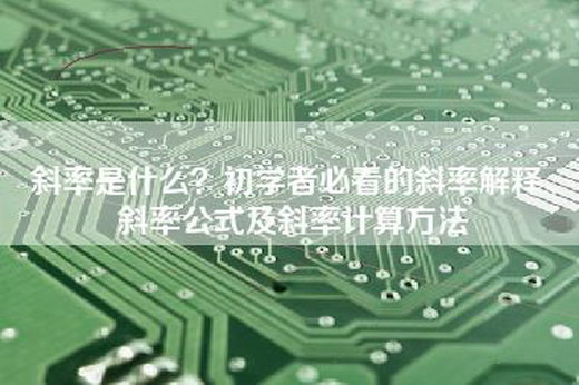 斜率是什么？初学者必看的斜率解释、斜率公式及斜率计算方法