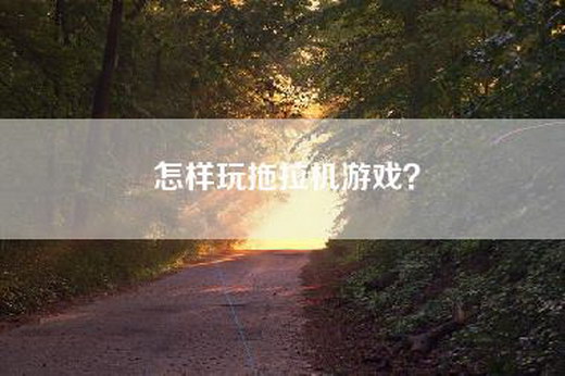 怎样玩拖拉机游戏？