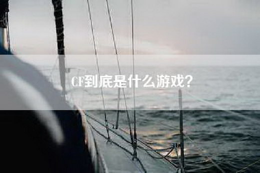 CF到底是什么游戏？