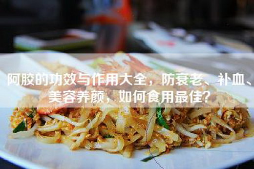 阿胶的功效与作用大全，防衰老、补血、美容养颜，如何食用最佳？