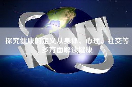 探究健康的定义从身体、心理、社交等多方面解读健康