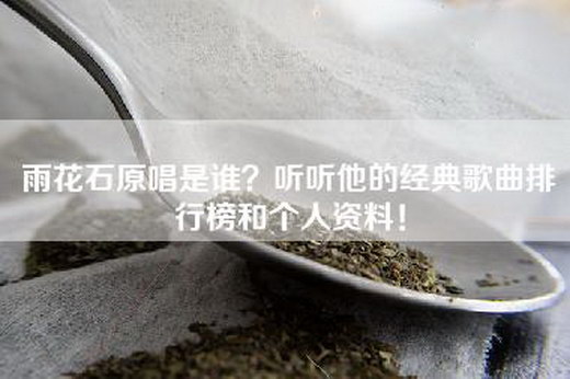 雨花石原唱是谁？听听他的经典歌曲排行榜和个人资料！