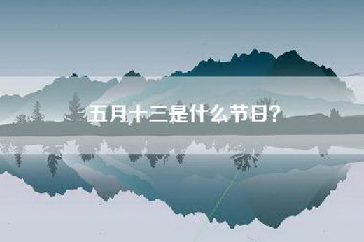 五月十三是什么节日？