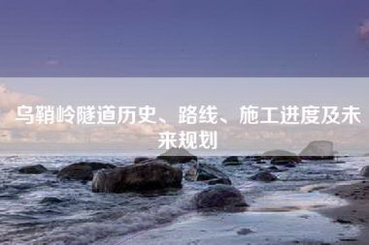 乌鞘岭隧道历史、路线、施工进度及未来规划